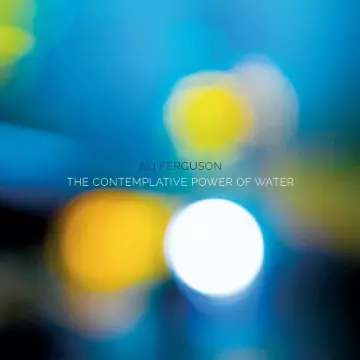 ALI FERGUSON - The Contemplative Power Of Water